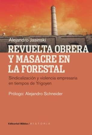 Revuelta Obrera Y Masacre En La Forestal  Jasinski Alejandro