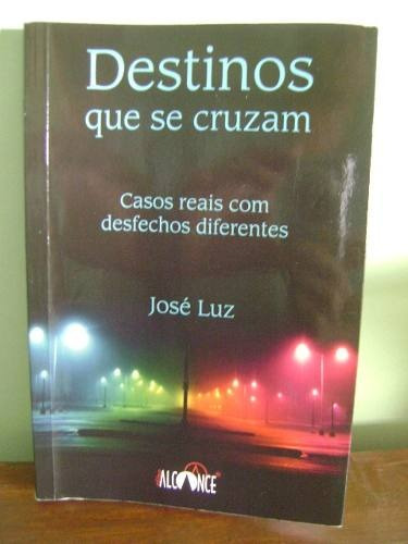 Livro Destinos Que Se Cruzam - José Luz