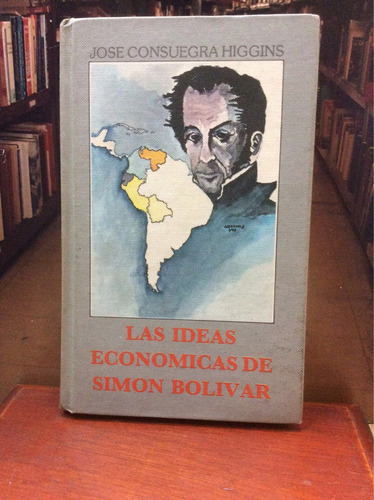 Las Ideas Económicas De Simon Bolívar - J  Consuegra Higgins