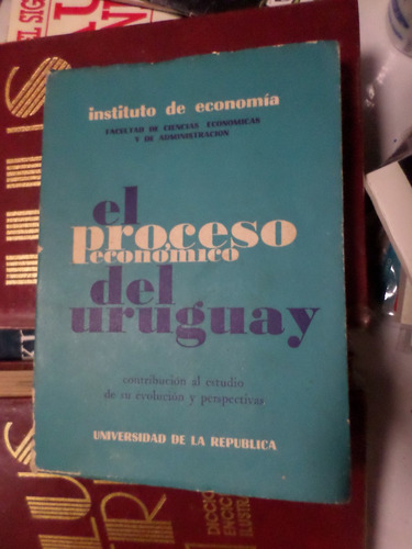 El Proceso Económico Del Uruguay , Instituto De Economía