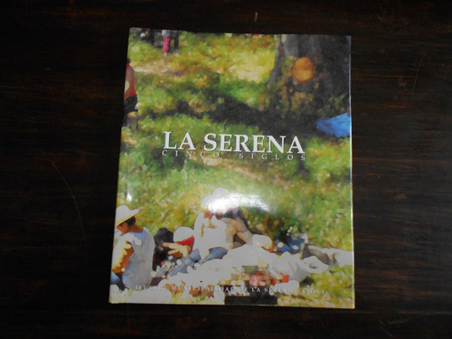 La Serena, Cinco Siglos.      I. Municipalidad De La Serena.