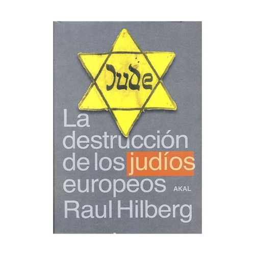 La Destruccion De Los Judios Europeos. Raul Hilberg. Akal
