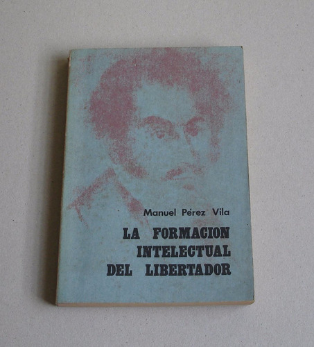 La Formación Intelectual Del Libertador; Manuel Pérez Vila