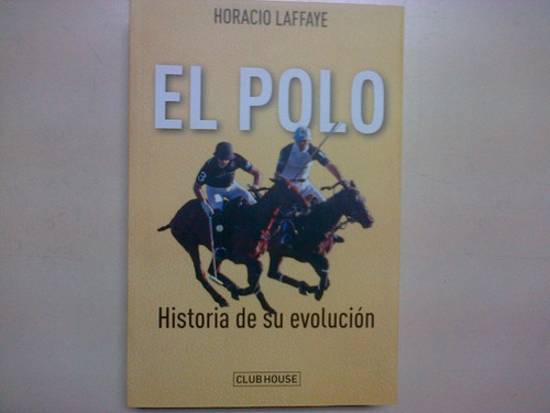 El Polo * Laffaye Horacio * Historia Su Evolucion * Caballos