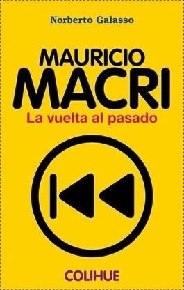 Mauricio Macri La Vuelta Al Pasado De Norberto Galasso
