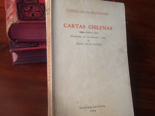 Cartas Chilenas Siglos 18 Y 19 Raúl Silva Castro - 1954