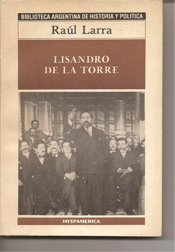 Biografía De Lisandro De La Torre - Raúl Larra