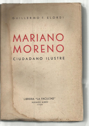 Elordi Guillermo F.: Mariano Moreno Ciudadano Ilustre 1938
