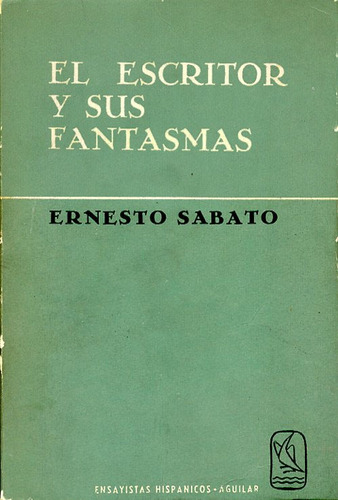 El Escritor Y Sus Fantasmas. Ernesto Sábato. 1964 2da Ed.
