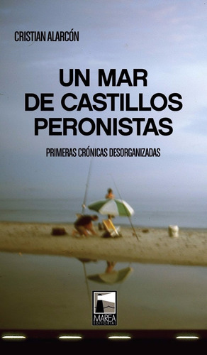 Un Mar De Castillos Peronistas. Cristian Alarcon. Marea