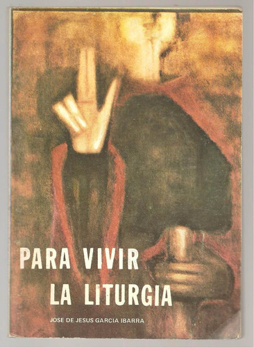 Para Vivir La Liturgia / José De Jesús García Ibarra