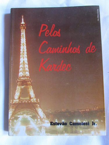 Pelos Caminhos De Kardec - Estevão Camolesi Jr.