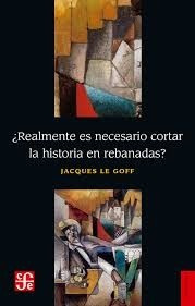 Jacques Le Goff - Realmente Es Necesario Cortar La Historia