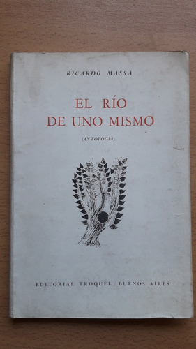 El Rio De Uno Mismo Ricardo Massa Antologia Troquel