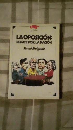 Libro La Oposición: Debate Por La Nación, René Delgado.