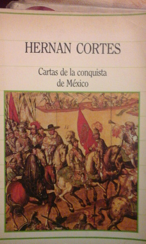 Hernan Cortes. Cartas De La Conquista De Mexico