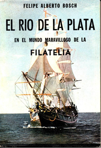 El Rio De La Plata En El Mundo De La Filatelia (felipe Bosch