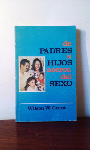 De Padres A Hijos Acerca Del Sexo Wilson W. Grant