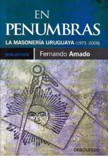 En Penumbras. La Masonería Uruguaya - Fernando Amado
