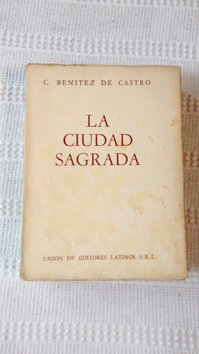 La Ciudad Sagrada. C Benitez De Castro. Unión De Ed. Latinos