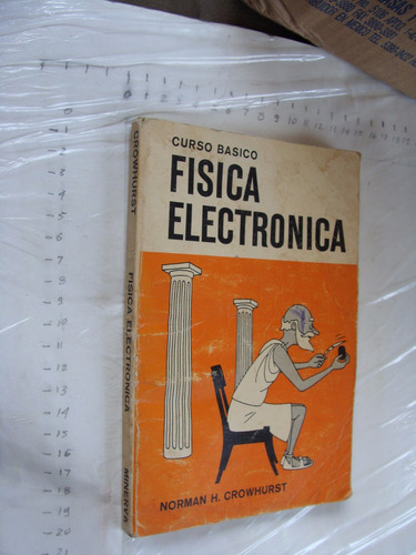 Libro Fisica Electronica , Curso Basico , Norman H. Crowhurs