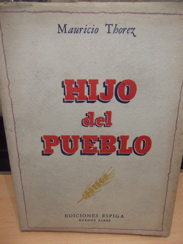 Mauricio Thorez - Hijo Del Pueblo - 1° Ed. 1945