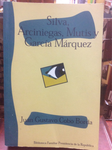 Silva, Arciniegas, Mutis Y Garcia Marquez - Cobo Borda