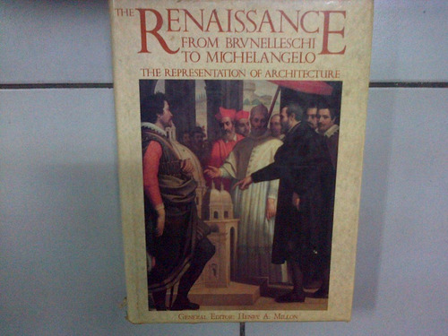 The Renaissance From Brunelleschi To Michelangelo * Millon H