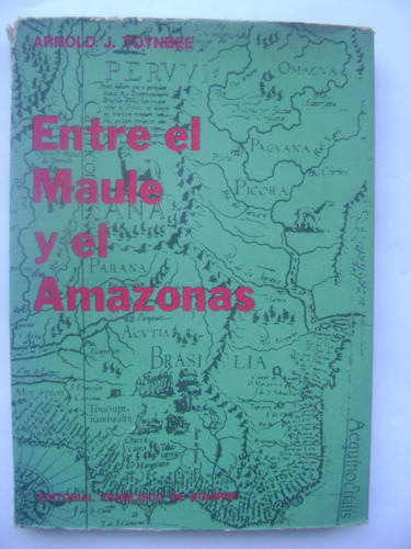 Entre El Maule Y El Amazonas / Arnold J. Toynbee