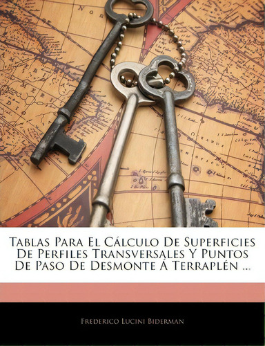 Tablas Para El C Lculo De Superficies De Perfiles Transversales Y Puntos De Paso De Desmonte Terr..., De Frederico Lucini Biderman., Vol. 1. En Español
