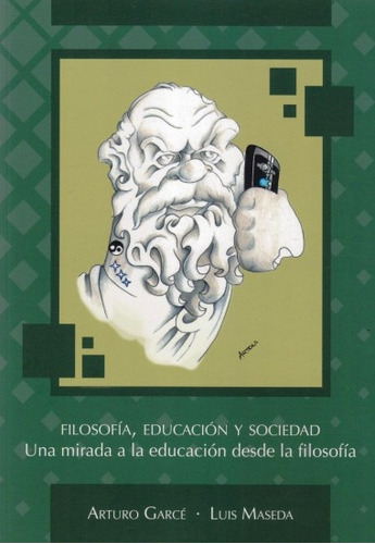 Filosofía, Educación Y Sociedad Una Mirada A La Educación Desde La Filosofía, De Garcé, Arturo - Maseda, Luis. Editorial Autoedicion, Tapa Blanda, Edición 1 En Español