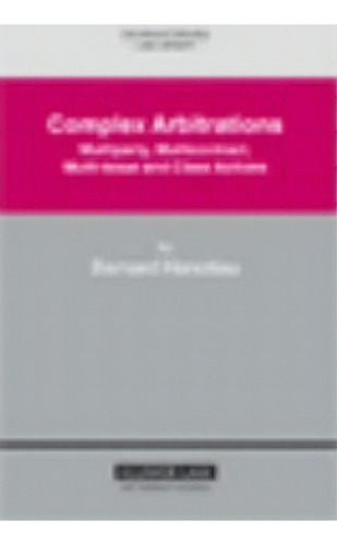 Complex Arbitrations : Multiparty, Multicontract, Multi-issue And Class Actions, De Bernard Hanotiau. Editorial Kluwer Law International, Tapa Dura En Inglés