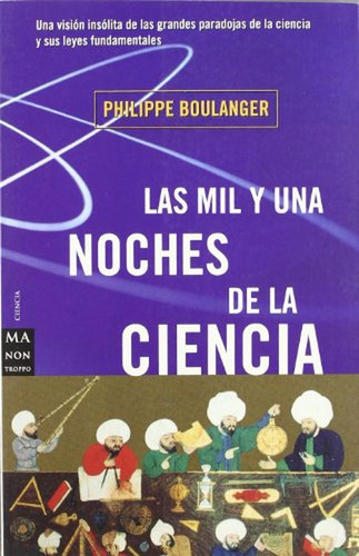 Mil y una noches de la ciencia, las: Una visión insólita de las grandes paradojas de la ciencia y su, de Boulanger, Philippe. Editorial Robinbook, tapa pasta blanda en español, 2001