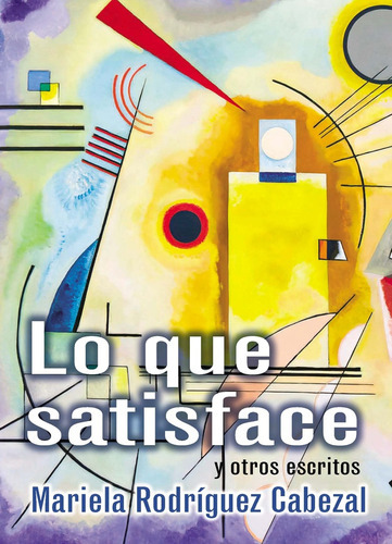 Lo Que Me Satisface Y Otros Escritos, de Rodríguez Cabezal Mariela. Editorial Rumbo, tapa blanda, edición 1 en español