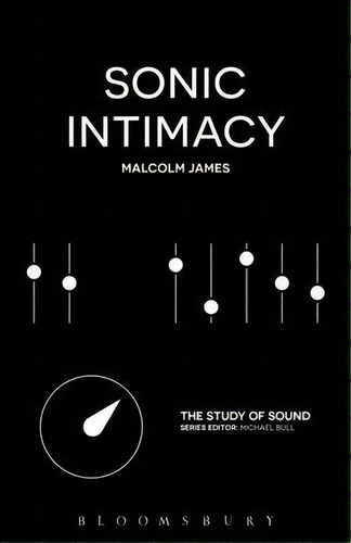 Sonic Intimacy : Reggae Sound Systems, Jungle Pirate Radio And Grime Youtube Music Videos, De Malcolm James. Editorial Bloomsbury Publishing Plc, Tapa Blanda En Inglés