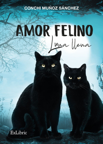 Amor Felino. Luna Llena, De Muñoz Sánchez, María Cepción. Editorial Exlibric, Tapa Blanda En Español