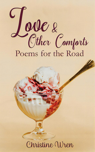 Love & Other Comforts: Poems For The Road, De Wren, Christine., Vol. 1. Editorial Lightning Source Inc, Tapa Blanda En Inglés