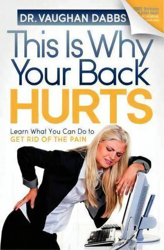 This Is Why Your Back Hurts, De Vaughan Dabbs. Editorial Morgan James Publishing Llc, Tapa Blanda En Inglés