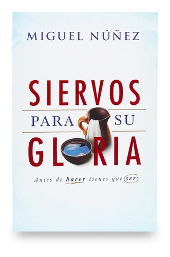 Siervos Para Su Gloria Antes De Hacer, Tienes Que Ser