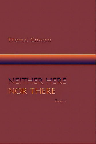 Neither Here Nor There, Poems, De Grissom, Thomas. Editorial Sunstone Pr, Tapa Blanda En Inglés