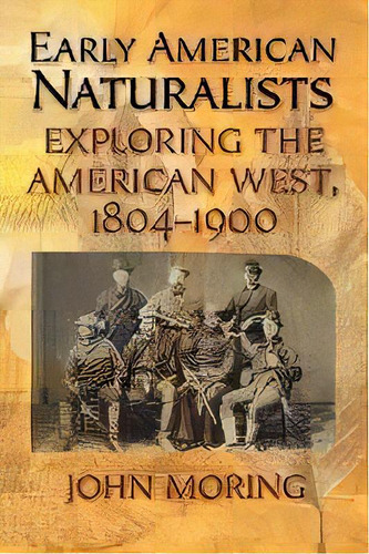 Early American Naturalists : Exploring The American West, 1804-1900, De John Moring. Editorial Taylor Trade Publishing, Tapa Blanda En Inglés