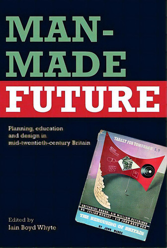 Man-made Future: Planning, Education And Design In Mid-20th Century Britain, De Whyte, Iain Boyd. Editorial Routledge, Tapa Blanda En Inglés