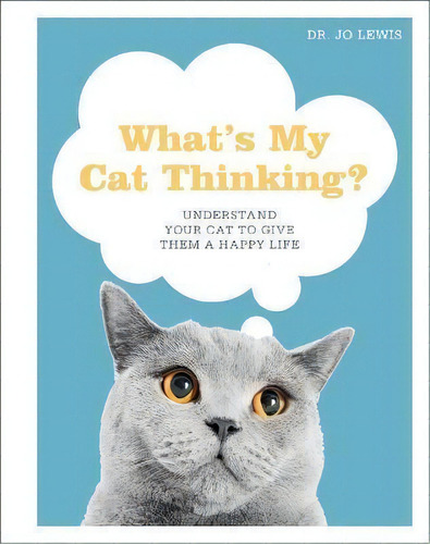 What's My Cat Thinking? : Understand Your Cat To Give Them A Happy Life, De Jo Lewis. Editorial Dk Publishing (dorling Kindersley), Tapa Dura En Inglés