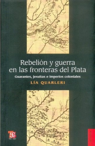 Rebelion Y Guerra En Las Fronteras Del Plata - Quarleri Lia