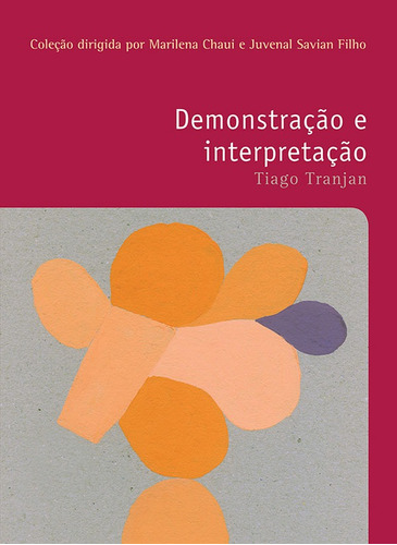 Demonstração e interpretação, de Tranjan, Tiago. Série Coleção Filosofia – O prazer do pensar Editora Wmf Martins Fontes Ltda, capa mole em português, 2015