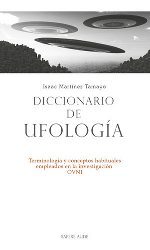 Diccionario De Ufología, De Isaac Martínez Tamayo. Editorial Editorial Sapere Aude, Tapa Blanda En Español, 2021