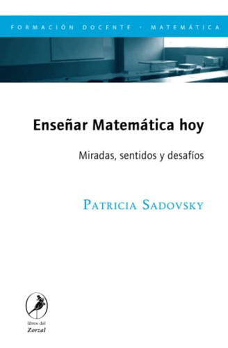 Enseñar Matematica Hoy: Miradas Sentidos Y Desafios