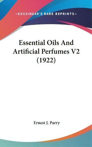 Essential Oils And Artificial Perfumes V2 (1922), De Ernest J Parry. Editorial Kessinger Publishing, Tapa Dura En Inglés