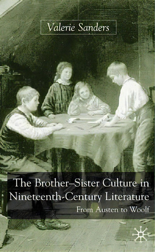 The Brother-sister Culture In Nineteenth-century Literature, De Professor Valerie R. Sanders. Editorial Palgrave Macmillan, Tapa Dura En Inglés