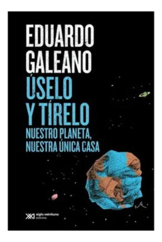 Uselo Y Tirelo. Nuestro Planeta Nuestra Unica Casa